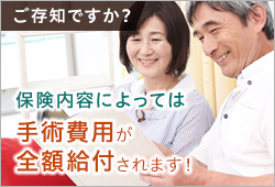 保険内容によっては、手術費用が全額給付されます！